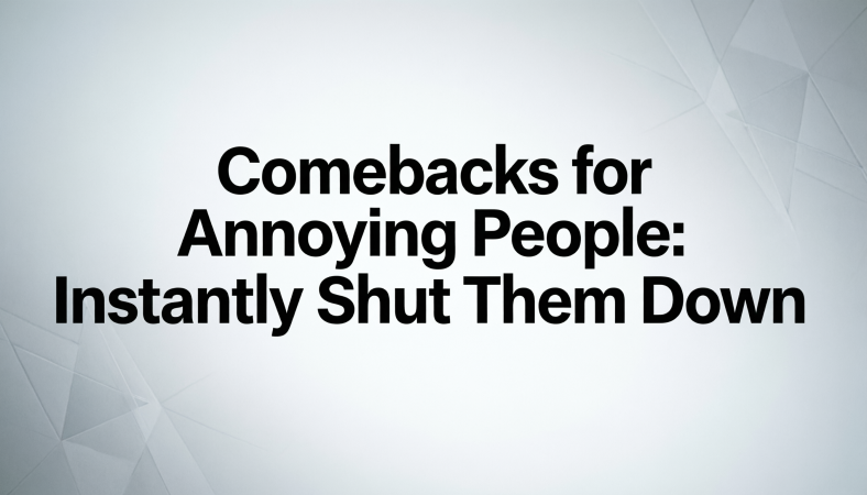Comebacks for Annoying People