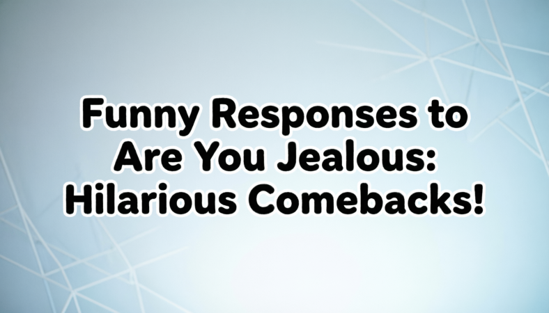 Funny Responses to Are You Jealous