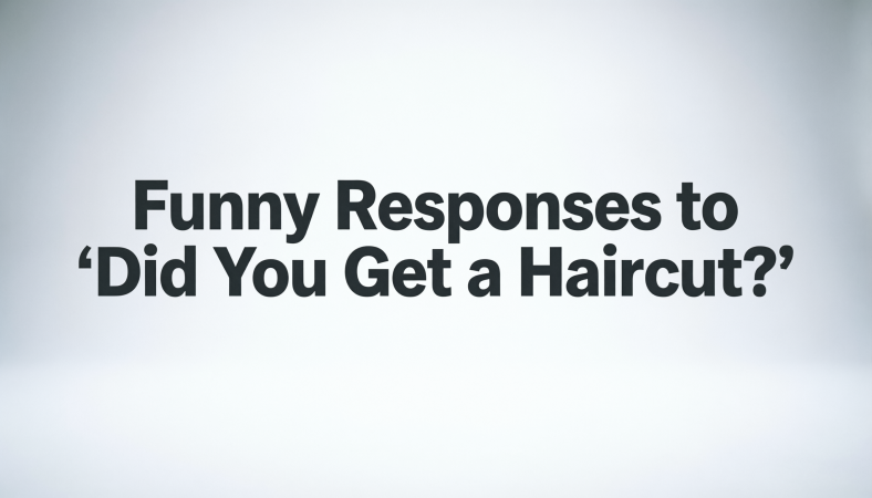Funny Responses to “Did You Get a Haircut?”