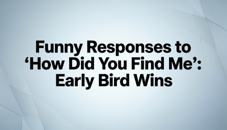 Funny Responses to “How Did You Find Me
