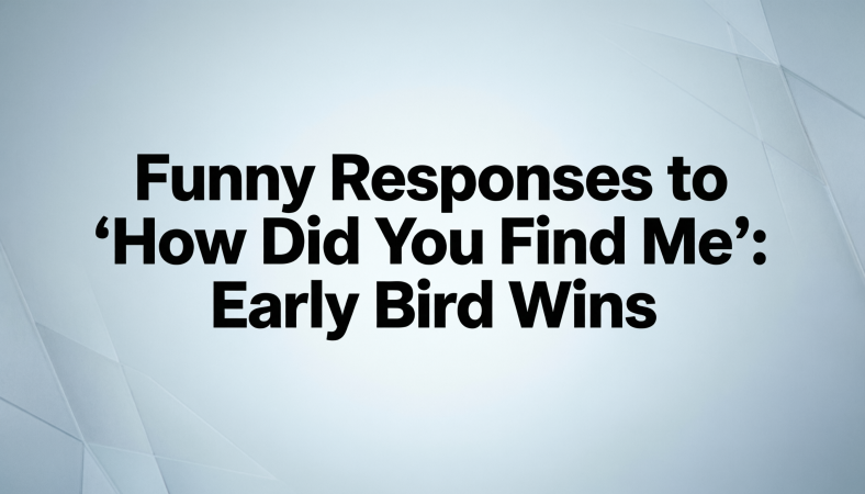 Funny Responses to “How Did You Find Me