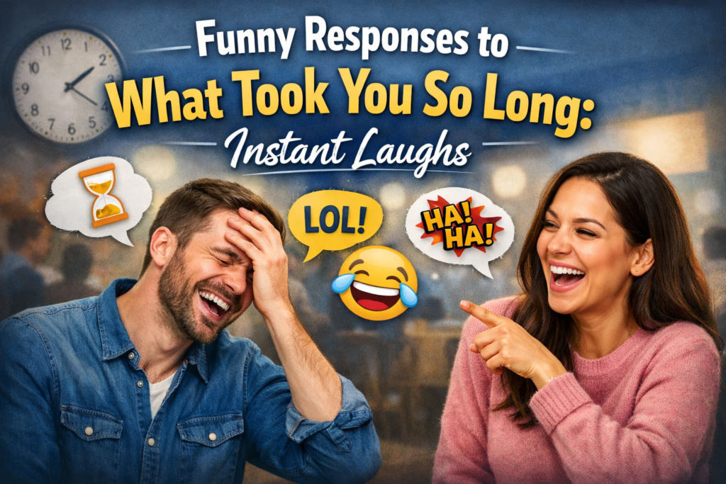 Funny Responses to What Took You So Long