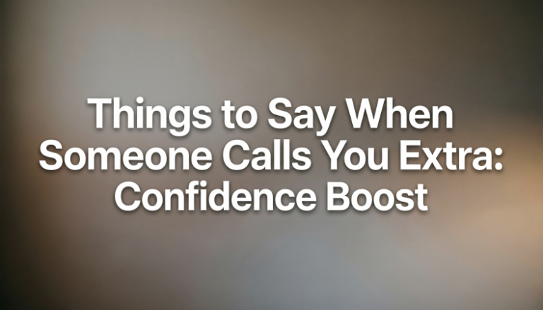 Things to Say When Someone Calls You Extra
