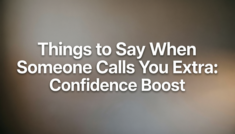 Things to Say When Someone Calls You Extra