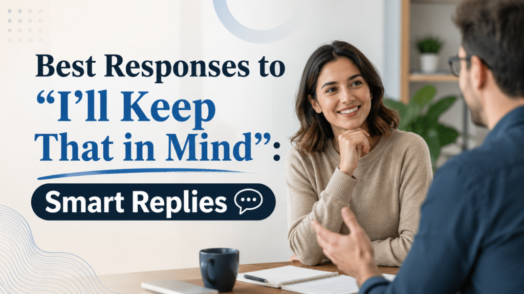 Best Responses to “I’ll Keep That in Mind