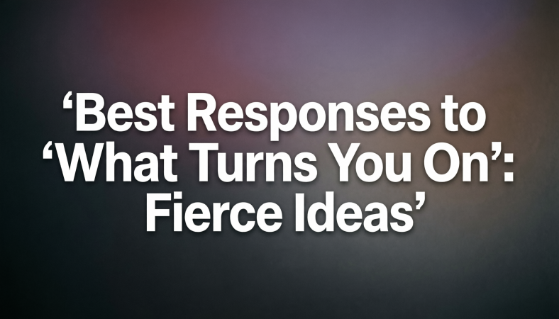 Best Responses to “What Turns You On