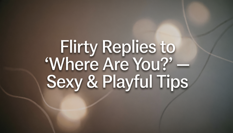Flirty Replies to “Where Are You?