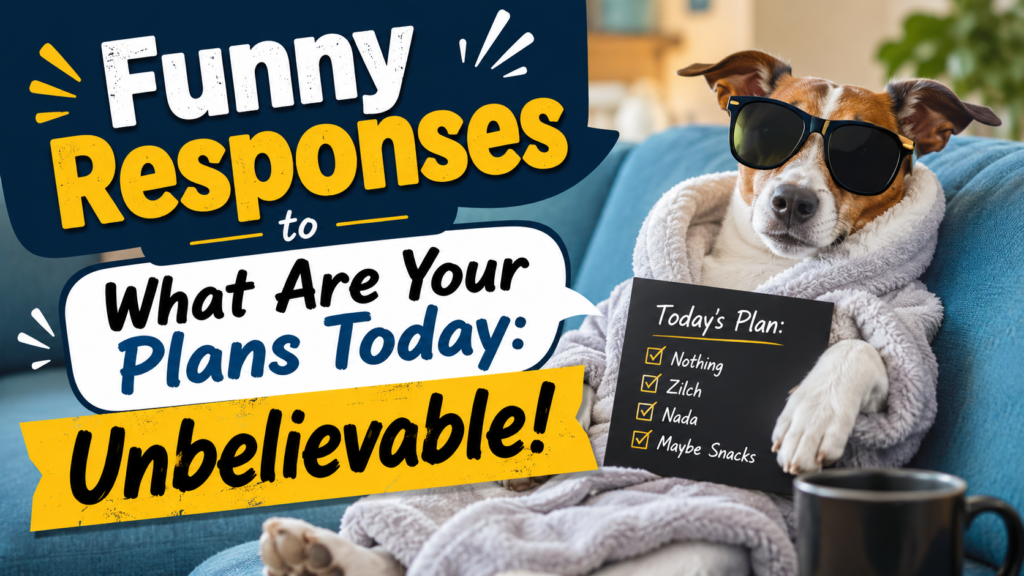 Funny Responses to What Are Your Plans Today: Unbelievable!