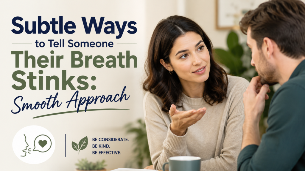 Subtle Ways to Tell Someone Their Breath Stinks