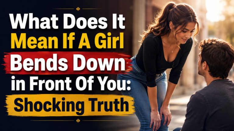 What Does It Mean If A Girl Bends Down in Front Of You