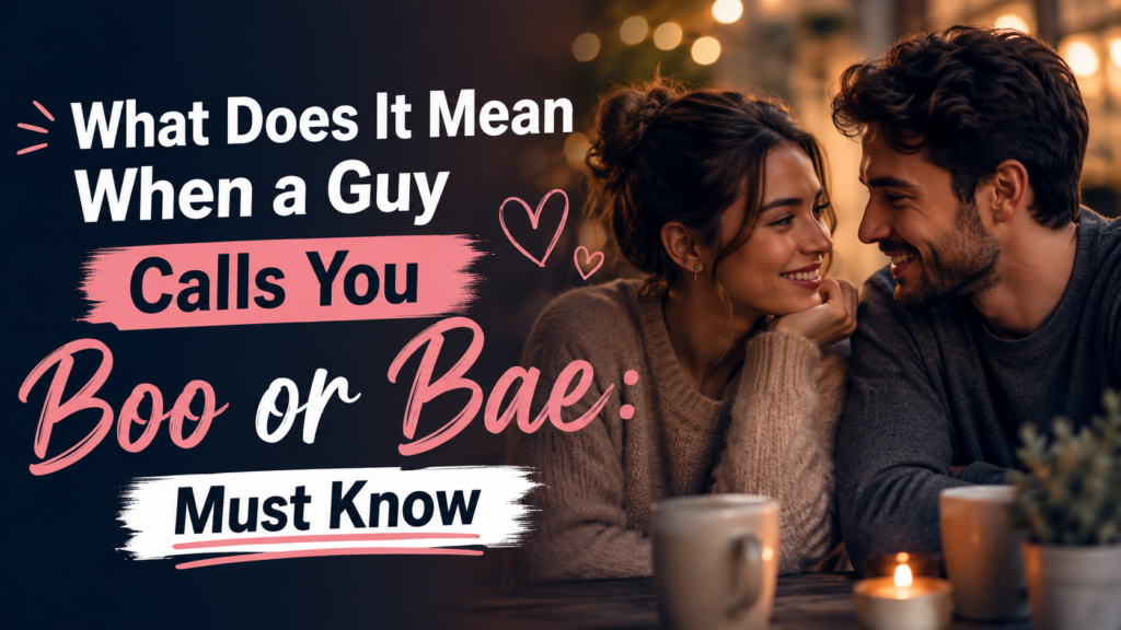 What Does It Mean When a Guy Calls You Boo or Bae